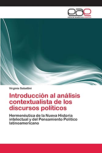 Introducción al análisis contextualista de los discursos políticos: Hermenéutica de la Nueva Historia intelectual y del Pensamiento Político latinoamericano