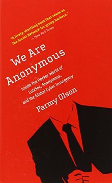 We Are Anonymous: Inside the Hacker World of LulzSec, Anonymous, and the Global Cyber Insurgency