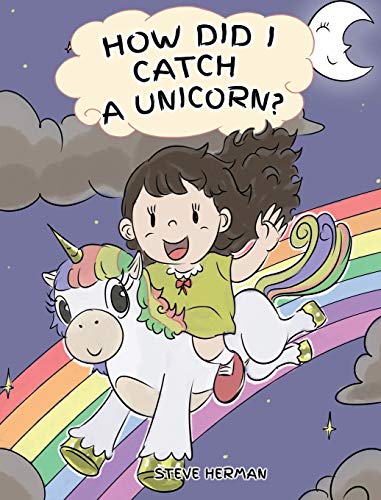 How Did I Catch A Unicorn?: How To Stay Calm To Catch A Unicorn. A Cute Children Story to Teach Kids about Emotions and Anger Management. (My Unicorn Books, Band 1)