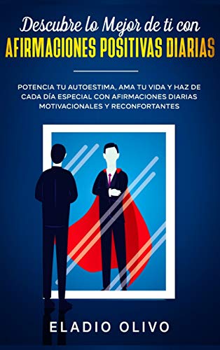 Descubre lo mejor de ti con afirmaciones positivas diarias: Potencia tu autoestima, ama tu vida y haz de cada día especial con afirmaciones diarias motivacionales y reconfortantes
