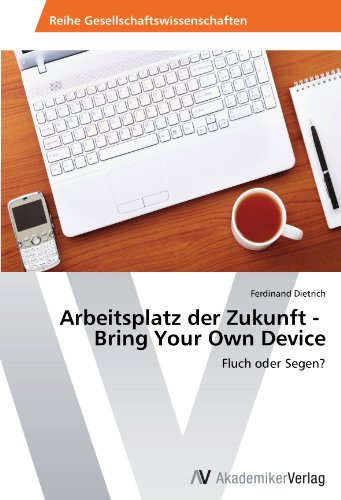 Arbeitsplatz der Zukunft - Bring Your Own Device: Fluch oder Segen?