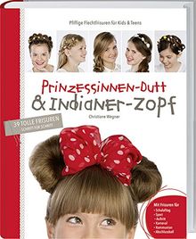 Prinzessinnen-Dutt & Indianer-Zopf. Pfiffige Flechtfrisuren für Kids & Teens