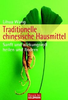 Traditionelle chinesische Hausmittel: Sanft und wirkungsvoll  - heilen und lindern