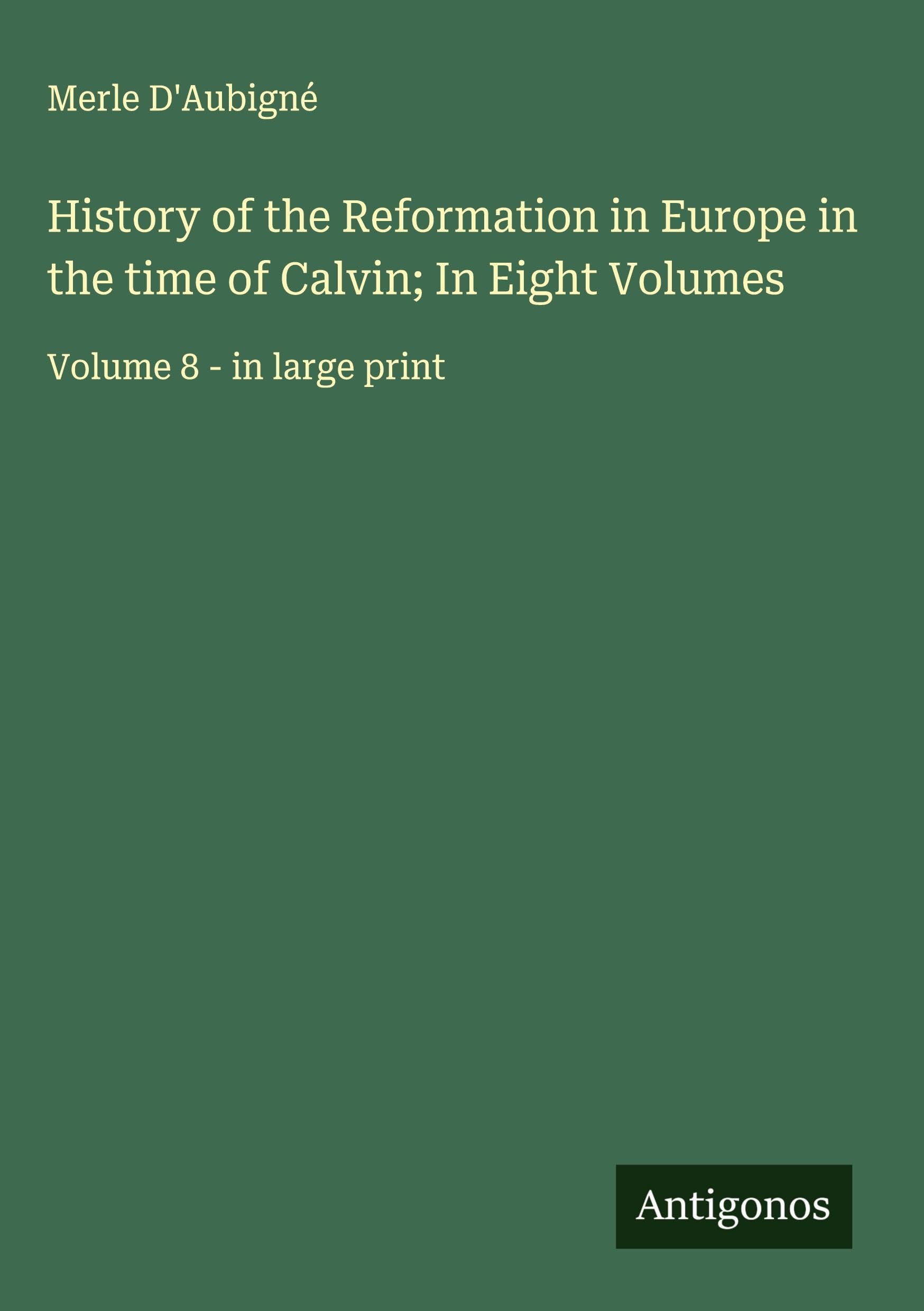 History of the Reformation in Europe in the time of Calvin; In Eight Volumes: Volume 8 - in large print