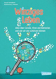 Winziges Leben. Corona und andere Mikroben für Kinder erklärt: Alles über Corona, Viren und Bakterien - und wie wir uns schützen können (Sachbuch kompakt und aktuell)