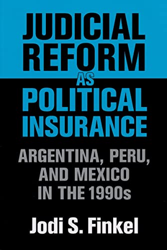 Judicial Reform as Political Insurance: Argentina, Peru, and Mexico in the 1990s (Helen Kellogg Institute for International Studies)