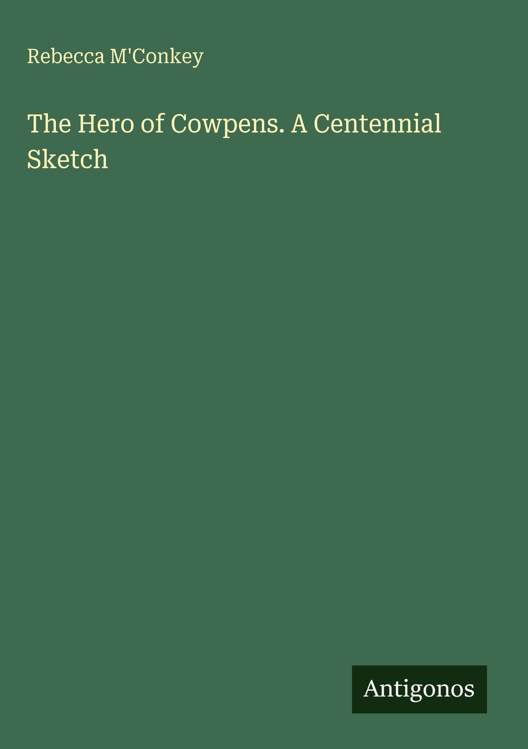 The Hero of Cowpens. A Centennial Sketch