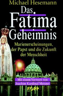 Das Fatima-Geheimnis. Marienerscheinungen, der Papst und die Zukunft der Menschheit