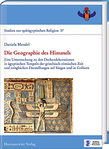 Die Geographie des Himmels: Eine Untersuchung zu den Deckendekorationen in ägyptischen Tempeln der griechisch-römischen Zeit und zeitgleichen ... (Studien zur spätägyptischen Religion)