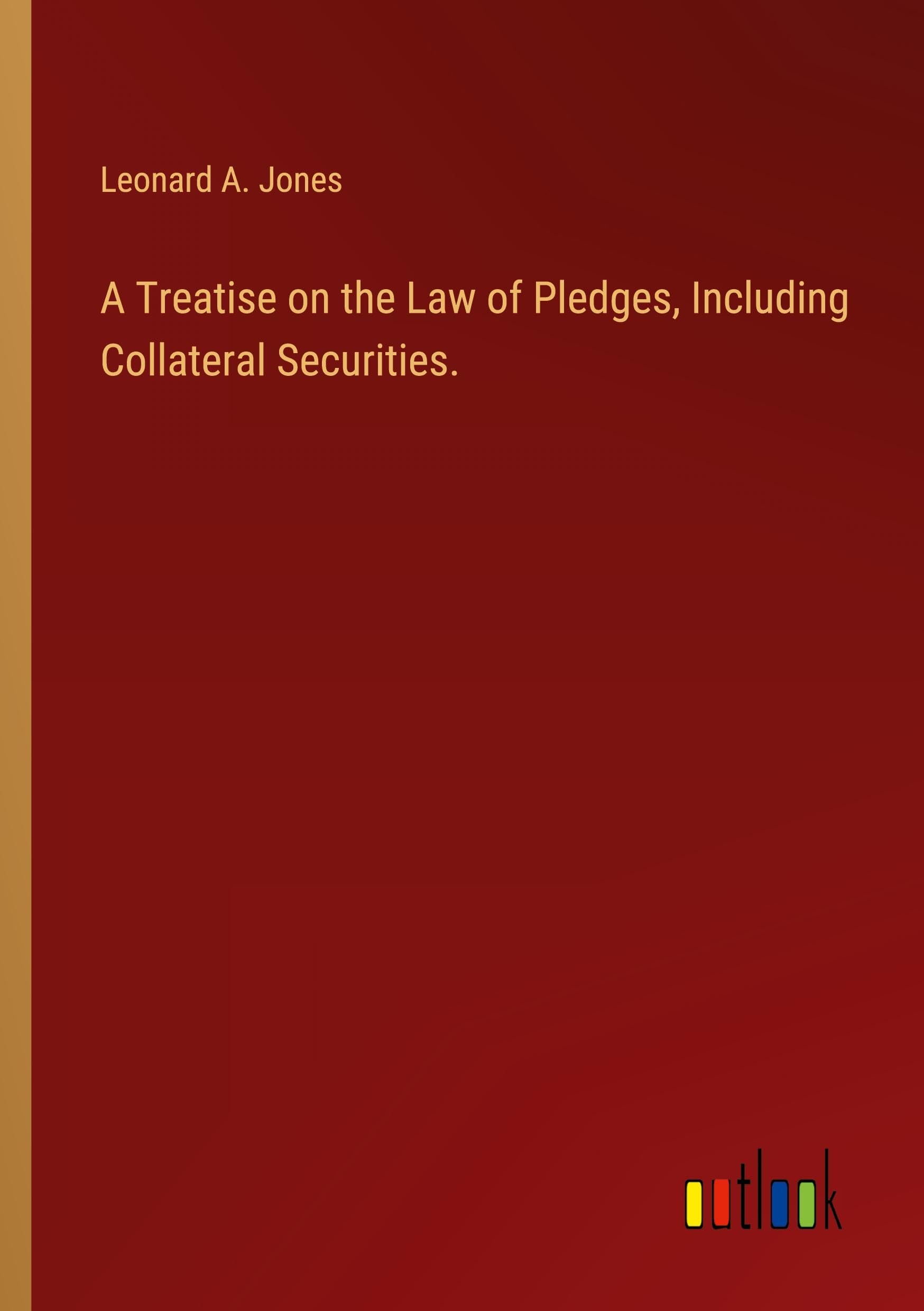 A Treatise on the Law of Pledges, Including Collateral Securities.