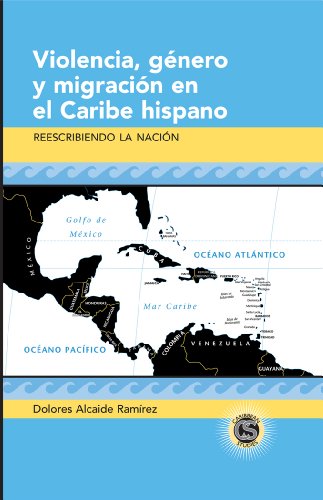 Violencia, género y migración en el Caribe hispano: Reescribiendo la nación (Caribbean Studies)