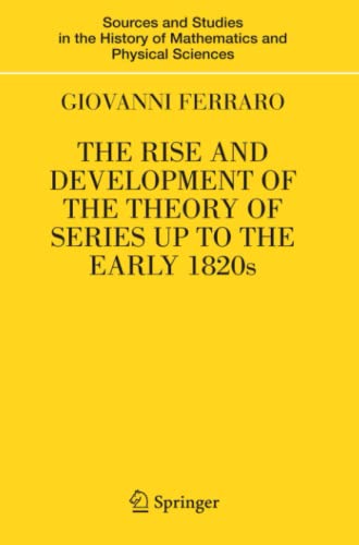 The Rise and Development of the Theory of Series up to the Early 1820s (Sources and Studies in the History of Mathematics and Physical Sciences)