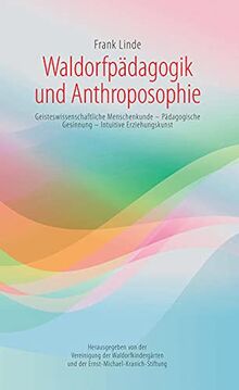 Waldorfpädagogik und Anthroposophie: Geisteswissenschaftliche Menschenkunde – Pädagogische Gesinnung – Intuitive Erziehungskunst