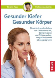 Gesunder Kiefer - Gesunder Körper: Die weitreichenden Folgen von Kieferschmerzen, Zähneknirschen und CMD verstehen. Mit ganzheitlichem Übungsprogramm