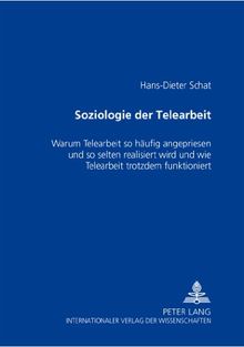 Soziologie der Telearbeit: Warum Telearbeit so häufig angepriesen und so selten realisiert wird und wie Telearbeit trotzdem funktioniert