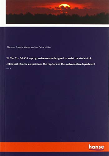 Yü Yen Tzu Erh Chi, a progressive course designed to assist the student of colloquial Chinese as spoken in the capital and the metropolitan department: Vol. 3
