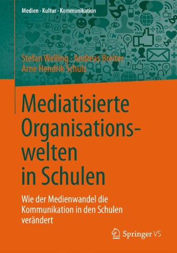 Mediatisierte Organisationswelten in Schulen: Wie der Medienwandel die Kommunikation in den Schulen verändert (Medien • Kultur • Kommunikation)