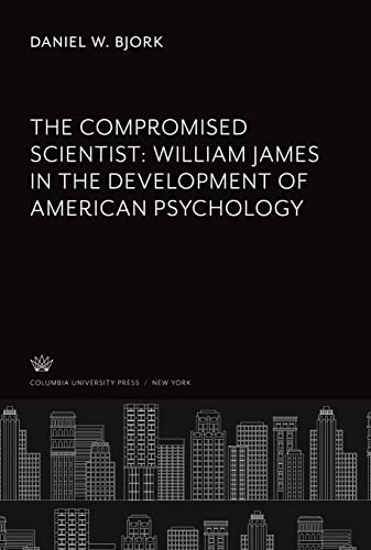 The Compromised Scientist: William James in the Development of American Psychology