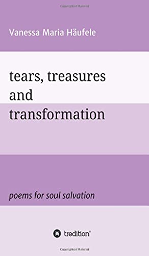 tears, treasures and transformation: poems for soul salvation