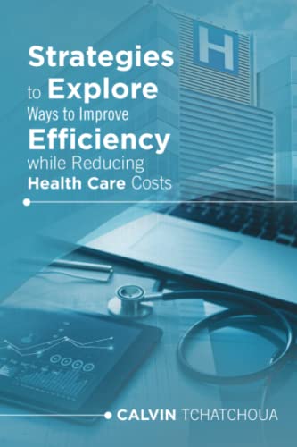 Strategies to Explore Ways to Improve Efficiency while Reducing Health Care Costs