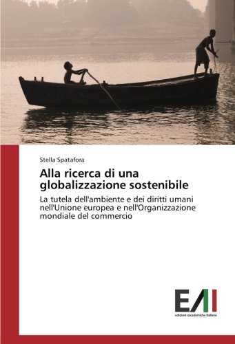 Alla ricerca di una globalizzazione sostenibile: La tutela dell'ambiente e dei diritti umani nell'Unione europea e nell'Organizzazione mondiale del commercio