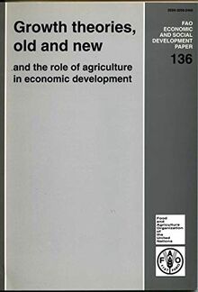 Growth Theories: Old and New and the Role of Agriculture in Economic Development (Fao Economic and Social Development Papers)