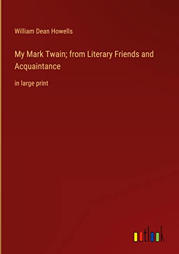 My Mark Twain; from Literary Friends and Acquaintance: in large print