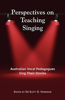 Perspectives on Teaching Singing: Australian Vocal Pedagogues Sing Their Stories