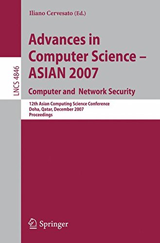 Advances in Computer Science - ASIAN 2007. Computer and Network Security: 12th Asian Computing Science Conference, Doha, Qatar, December 9-11, 2007, ... (Lecture Notes in Computer Science)