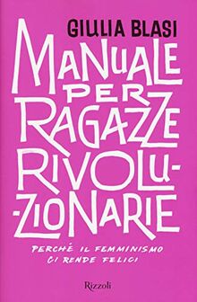 Manuale per ragazze rivoluzionarie. Perché il femminismo ci rende felici