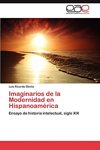 Imaginarios de la Modernidad en Hispanoamérica: Ensayo de historia intelectual, siglo XIX