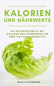 Kalorientabelle und Nährwerte: Gesund und fit abnehmen zum Idealgewicht