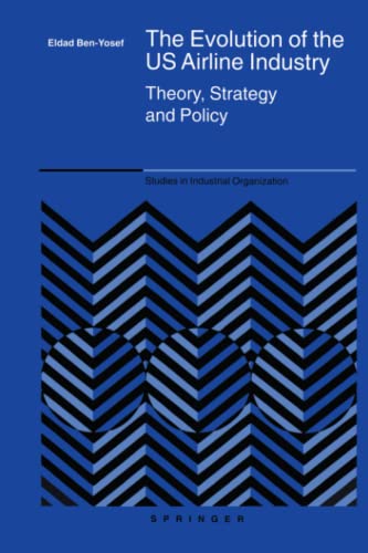 The Evolution of the US Airline Industry: Theory, Strategy and Policy (Studies in Industrial Organization, Band 25)