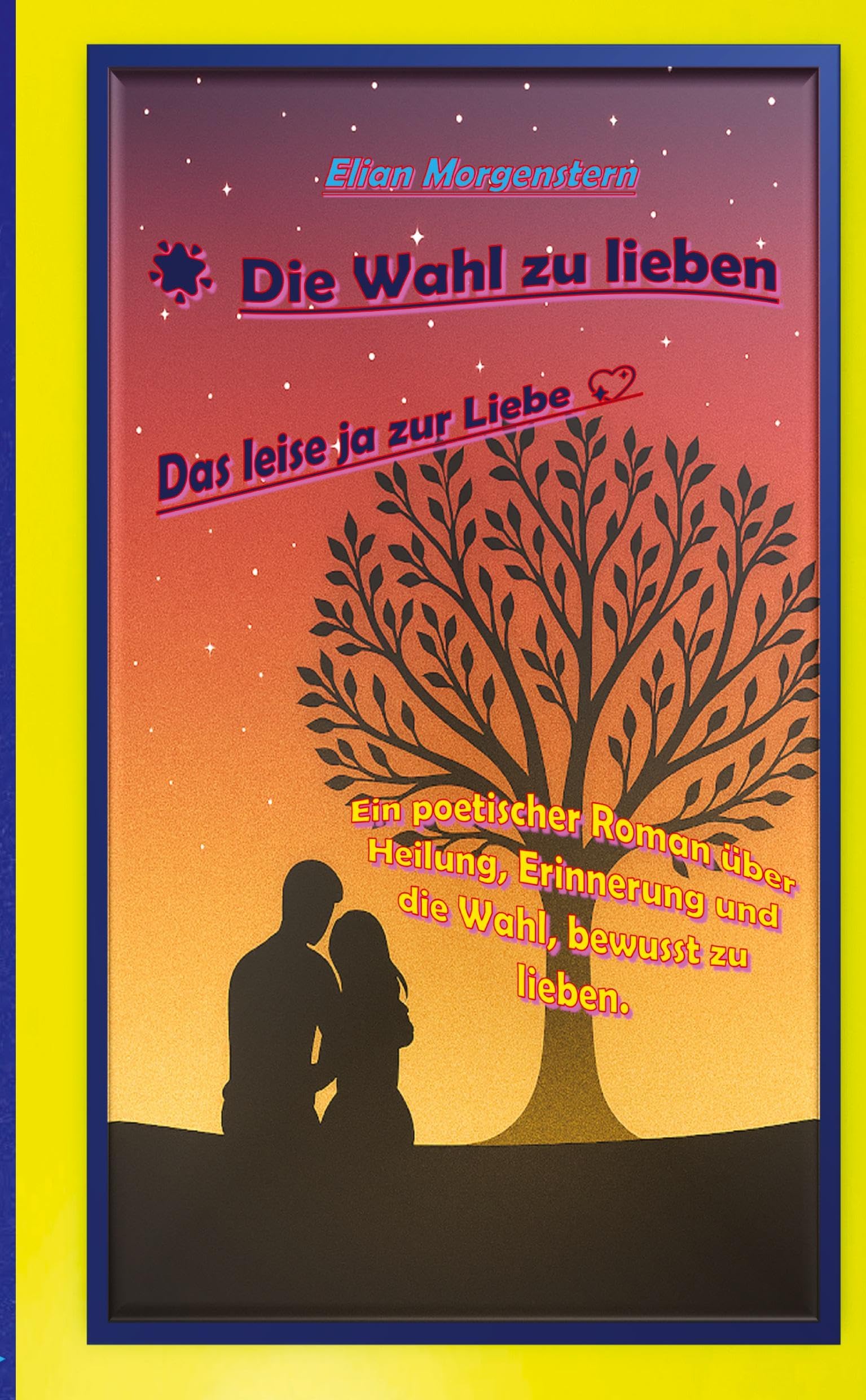 Die Wahl zu lieben: Das leise ja zur Liebe -Ein poetischer Roman über zwei Seelen, die sich nicht durch Zufall, sondern durch innere Übereinstimmung ... Momenten und mutigen Entscheidungen entfa