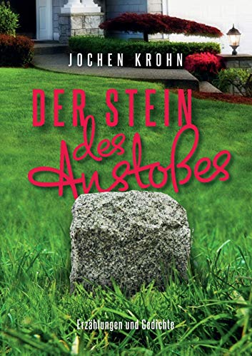 Der Stein des Anstoßes: Erzählungen und Gedichte lebensnah, realistisch, sowie zum Schmunzeln und Nachdenken