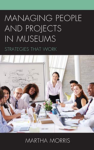 Managing People and Projects in Museums: Strategies that Work (American Association for State and Local History)