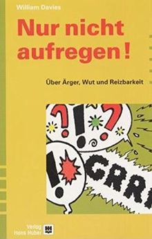 Nur nicht aufregen!: Über Ärger, Wut und Reizbarkeit