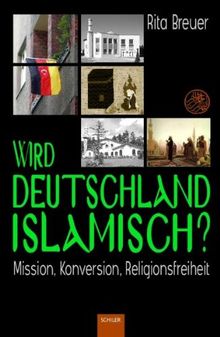 Wird Deutschland islamisch?: Mission, Konversion, Religionsfreiheit