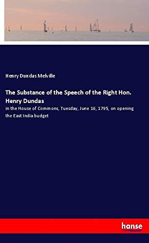 The Substance of the Speech of the Right Hon. Henry Dundas: in the House of Commons, Tuesday, June 16, 1795, on opening the East India budget