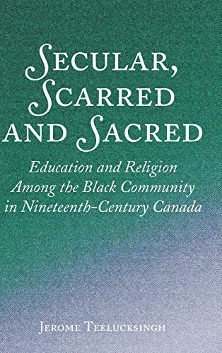 Secular, Scarred and Sacred: Education and Religion Among the Black Community in Nineteenth-Century Canada