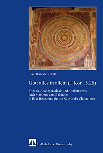 Theosis, Anakephalaiosis und Apokatastasis nach Maximos dem Bekenner in ihrer Bedeutung für die Kosmische Christologie