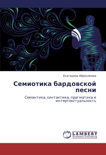 Semiotika bardovskoy pesni: Semantika, sintaktika, pragmatika i intertekstual'nost': Semantika, sintaktika, pragmatika i intertextual'nost'