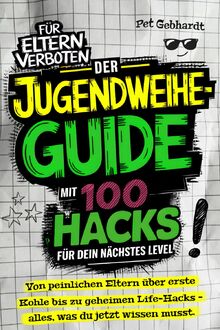Der Jugendweihe-Guide mit 100 Hacks für dein nächstes Level: Von peinlichen Eltern über erste Kohle bis zu geheimen Life-Hacks – alles, was du jetzt wissen musst | Das perfekte Jugendweihe-Geschenk