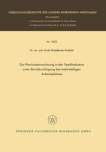Die Plankostenrechnung in der Textilindustrie unter Berücksichtigung des Mehrstelligen Arbeitsplatzes (Forschungsberichte des Landes Nordrhein-Westfalen, 1533, Band 1533)