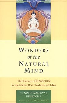 Wonders of the Natural Mind: The Essense of Dzogchen in the Native Bon Tradition of Tibet: The Essence of Dzogchen in the Native Bon Tradition of Tibet