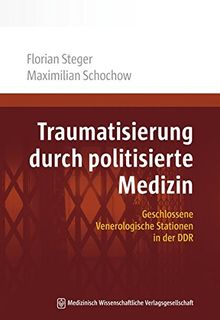 Traumatisierung durch politisierte Medizin: Geschlossene Venerologische Stationen in der DDR