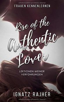 Frauen Kennenlernen: Rise of the Authentic Lover - Lektionen meiner Verführungen