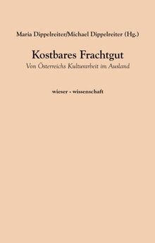 Kostbares Frachtgut: Von Österreichs Kulturarbeit im Ausland (wieser · wissenschaft)
