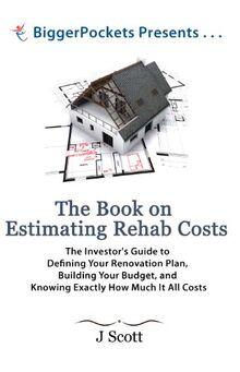 The Book on Estimating Rehab Costs: The Investor's Guide to Defining Your Renovation Plan, Building Your Budget, and Knowing Exactly How Much It All Costs (BiggerPockets Presents...)