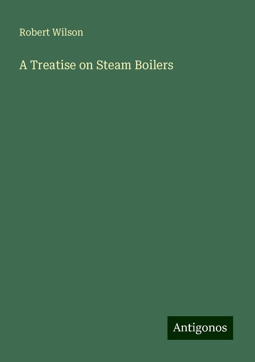 A Treatise on Steam Boilers